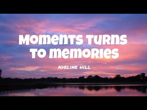 Adeline Hill - Moments turns to Memories Lyrics