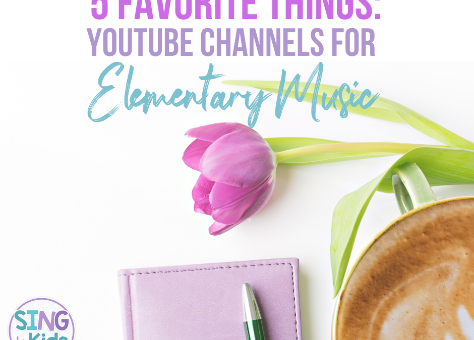 5 Favorite Things: YouTube Channels for Elementary Music