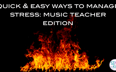 Quick & Easy Ways to Manage Stress: Music Teacher Edition
